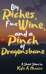  Kyle A. Massa - Big Riches, Fine Wine, and a Pinch of Dragonsbane.
