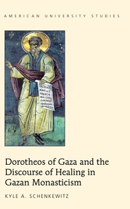 Kyle a. Schenkewitz - Dorotheos of Gaza and the Discourse of Healing in Gazan Monasticism.