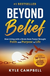  Kyle Campbell - Beyond Belief: How Living with a Brain Stem Tumor Brought Faith and Purpose to Life.