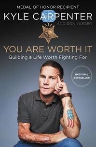 Kyle Carpenter et Don Yaeger - You Are Worth It - Building a Life Worth Fighting For.