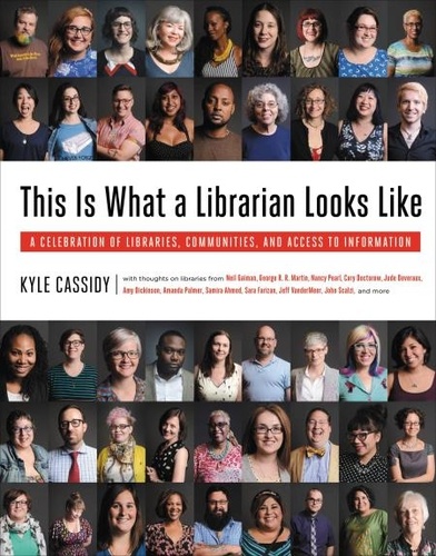 This Is What a Librarian Looks Like. A Celebration of Libraries, Communities, and Access to Information