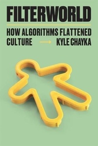Kyle Chayka - Filterworld - How Algorithms Flattened Culture.