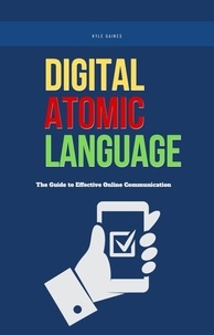  Kyle Gaines - Digital Atomic Language: The Guide to Effective Online Communication.