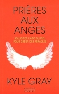 eBooks Amazon Prières aux anges  - Solliciter l'aide du ciel pour créer des miracles in French par Kyle Gray, Flora Brunier