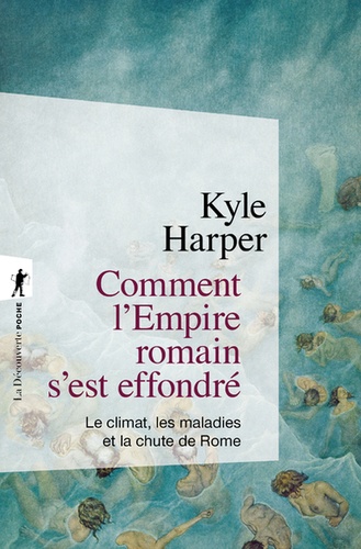 Kyle Harper - Comment l'Empire romain s'est effondré - Le climat, les maladies et la chute de Rome.