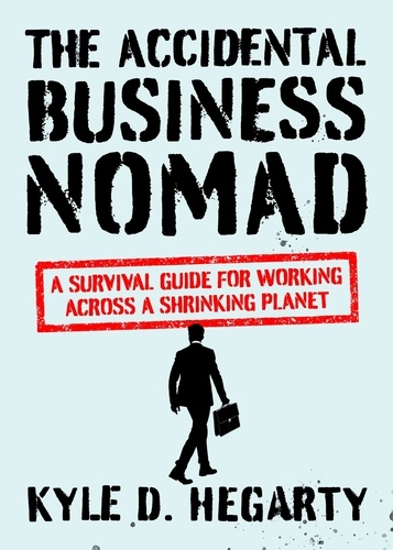 The Accidental Business Nomad. A Survival Guide for Working Across A Shrinking Planet
