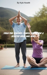  Kyle Howitt - Yoga for Seniors: Simple Poses for a Healthy Body and Mind.