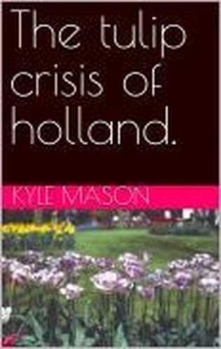  kyle mason - The Tulip crisis of Holland.