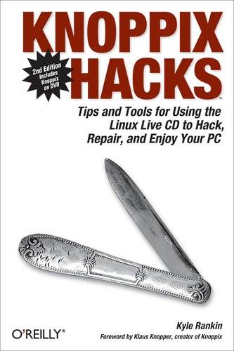 Kyle Rankin - Knoppix Hacks - Tips and Tools for Hacking, Repairing, and Enjoying Your PC.