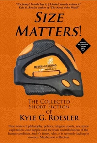 Size Matters! The Collected Short Fiction of Kyle G. Roesler