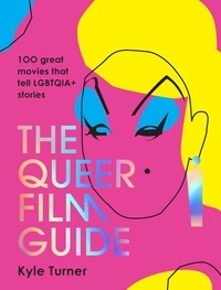 Kyle Turner - The Queer Film Guide - 100 Great Movies that Tell LGBTQIA+ Stories.