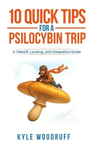 10 Quick Tips For A Psilocybin Trip: A Takeoff, Landing, and Integration Guide