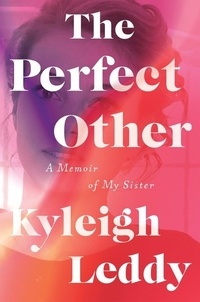 Kyleigh Leddy - The Perfect Other - A Memoir of My Sister.