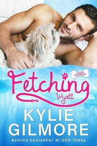  Kylie Gilmore - Fetching - Wyatt (versione italiana) (Storie scatenate Libro No. 1) - Storie scatenate, #1.