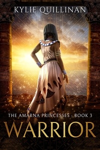  Kylie Quillinan - Warrior - The Amarna Princesses, #3.