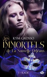 Kym Grosso - Kade - Les Immortels de la Nouvelle-Orléans, T1.