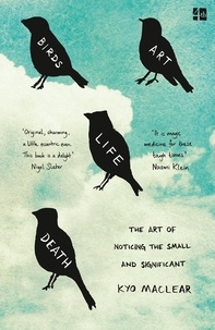 Kyo Maclear - Birds Art Life Death - The Art of Noticing the Small and Significant.