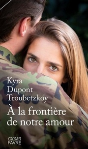 Kyra Dupont Troubetzkoy - A la frontière de notre amour.