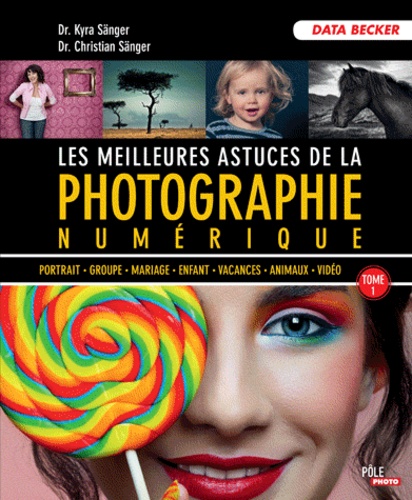 Kyra Sänger et Christian Sänger - Les meilleures astuces de la photographie numérique - Tome 1.