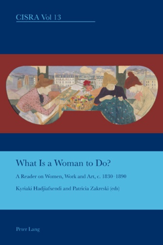 Kyriaki Hadjiafxendi et Patricia Zakreski - What is a Woman to Do? - A Reader on Women, Work and Art, c. 1830-1890.