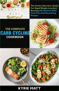  Kyrie Matt - The Complete Carb Cycling Cookbook ;The Perfect Nutrition Guide For Rapid Weight Loss And Boosting Metabolism With Meal Plan And Nourishing Recipes.