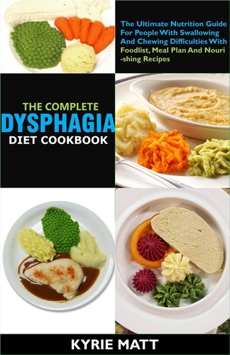  Kyrie Matt - The Complete Dysphagia Diet Cookbook:The Ultimate Nutrition Guide For People With Swallowing And Chewing Difficulties With Foodlist, Meal Plan And Nourishing Recipes.