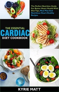  Kyrie Matt - The Essential Cardiac Diet Cookbook ;The Perfect Nutrition Guide For Better Heart Health With Diet Tips, Meal Plan And Nutritious Heart-Healthy Recipes.
