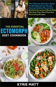  Kyrie Matt - The Essential Ectomorph Diet Cookbook:The Ultimate Nutrition Guide To Shedding Excess Pounds, Gaining Healthy Muscle And Building Exceptional Body With Workout Plan, Meal Plan And Nourishing Recipes.