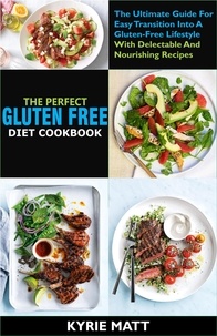  Kyrie Matt - The Perfect Gluten Free Diet Cookbook :The Ultimate Guide For Easy Transition Into A Gluten-Free Lifestyle With Delectable And Nourishing Recipes.