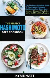  Kyrie Matt - The Perfect Hashimoto Diet Cookbook:The Complete Nutrition Guide To Treating And Managing Hashimotos And Other Autoimmune Diseases With Delectable And Nourishing Recipes.