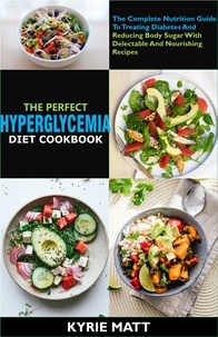  Kyrie Matt - The Perfect Hyperglycemia Diet Cookbook :The Complete Nutrition Guide To Treating Diabetes And Reducing Body Sugar With Delectable And Nourishing Recipes.