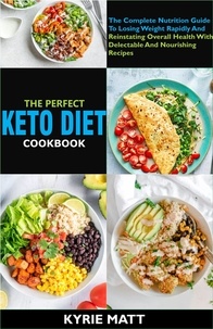  Kyrie Matt - The Perfect Keto Diet Cookbook:The Complete Nutrition Guide To Losing Weight Rapidly And Reinstating Overall Health With Delectable And Nourishing Recipes.