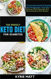  Kyrie Matt - The Perfect Keto Diet For Diabetes:The Complete Guide To Treating And Managing Type 2 And Type 1 Diabetes With Delectable And Nourishing Keto Diet Recipes.