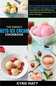  Kyrie Matt - The Perfect Keto Ice Cream Cookbook:The Complete Nutrition Guide For People On Ketogenic, Paleo And Diabetic Diet With Delectable And Nourishing Keto Ice Cream Recipes.