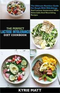  Kyrie Matt - The Perfect Lactose Intolerance Diet Cookbook:The Ultimate Nutrition Guide For People With Milk Allergy And Lactose Intolerance With Delectable And Nourishing Recipes.
