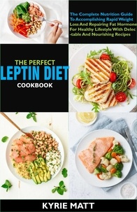  Kyrie Matt - The Perfect Leptin Diet Cookbook:The Complete Nutrition Guide To Accomplishing Rapid Weight Loss And Repairing Fat Hormone For Healthy Lifestyle With Delectable And Nourishing Recipes.