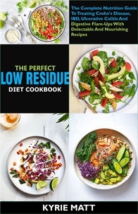  Kyrie Matt - The Perfect Low Residue Diet Cookbook: The Complete Nutrition Guide To Treating Crohn's Disease, IBD, Ulcerative Colitis And Digestive Flare-Ups With Delectable And Nourishing Recipes.