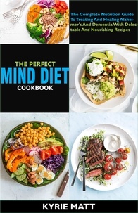  Kyrie Matt - The Perfect Mind Diet Cookbook:The Complete Nutrition Guide To Treating And Healing Alzheimer's And Dementia With Delectable And Nourishing Recipes.
