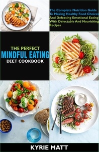 Kyrie Matt - The Perfect Mindful Eating Cookbook:The Complete Nutrition Guide To Making Healthy Food Choices And Defeating Emotional Eating With Delectable And Nourishing Recipes.