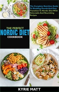  Kyrie Matt - The Perfect Nordic Diet Cookbook   The Complete Nutrition Guide To Shedding Pounds And Easy Transition To Nordic Diet With Delectable And Nourishing Recipes.