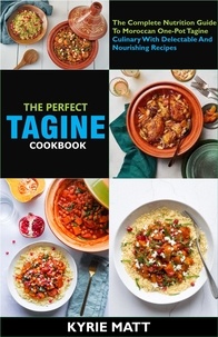  Kyrie Matt - The Perfect Tagine Cookbook; The Complete Nutrition Guide To Moroccan One-Pot Tagine Culinary With Delectable And Nourishing Recipes.