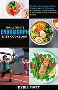  Kyrie Matt - The Ultimate Endomorph Diet Cookbook:The Complete Nutrition Guide To Losing Weight Effortlessly And Reinvigorating Metabolism With Delectable And Nourishing Recipes.