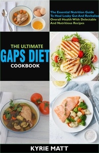  Kyrie Matt - The Ultimate GAPS Diet Cookbook:The Essential Nutrition Guide To Heal Leaky Gut And Revitalize Overall Health With Delectable And Nutritious Recipes.