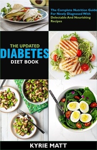  Kyrie Matt - The Updated Diabetes Diet Book ;The Complete Nutrition Guide For Newly Diagnosed With Delectable And Nourishing Recipes.