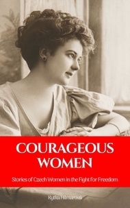  Kytka Hilmarova - Courageous Women: Stories of Czech Women in the Fight for Freedom.