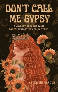  Kytka Hilmarova - Don't Call Me Gypsy: A Journey through Czech Romani History and Fairy Tales.