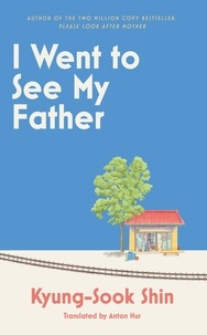 Kyung-sook Shin - I Went to See My Father - The instant Korean bestseller.