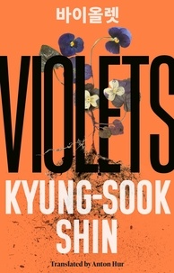 Kyung-sook Shin et Anton Hur - Violets - From the bestselling author of Please Look After Mother.