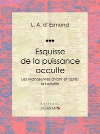  L. A. d' Esmond et  Ligaran - Esquisse de la puissance occulte - Les Manoeuvres avant et après la bataille.