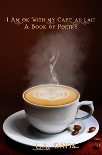  L.A. Davis - I Am Ok With My Cafe au Lait: A Book Of Poetry.